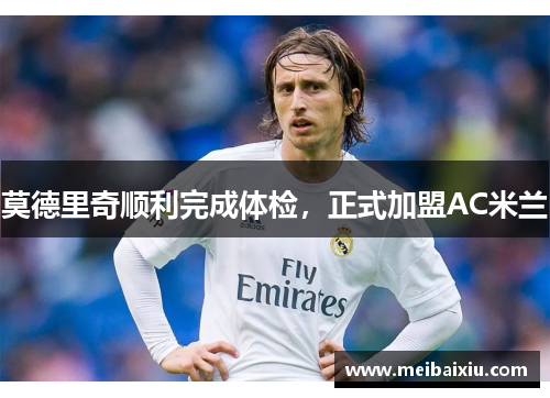 莫德里奇顺利完成体检，正式加盟AC米兰